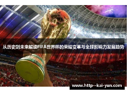 从历史到未来解读FIFA世界杯的荣耀变革与全球影响力发展趋势 从历史到未来解读FIFA世界杯的荣耀变革与全球影响力发展趋势