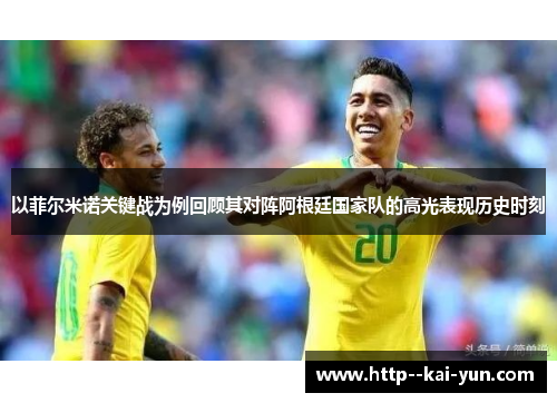 以菲尔米诺关键战为例回顾其对阵阿根廷国家队的高光表现历史时刻