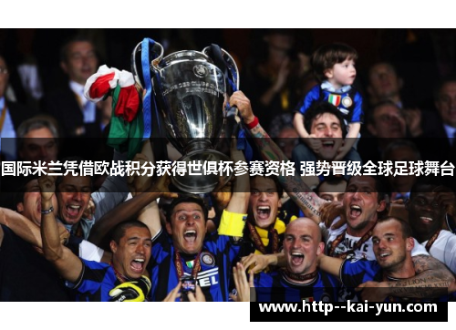 国际米兰凭借欧战积分获得世俱杯参赛资格 强势晋级全球足球舞台 国际米兰凭借欧战积分获得世俱杯参赛资格 强势晋级全球足球舞台