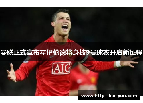 曼联正式宣布霍伊伦德将身披9号球衣开启新征程 曼联正式宣布霍伊伦德将身披9号球衣开启新征程