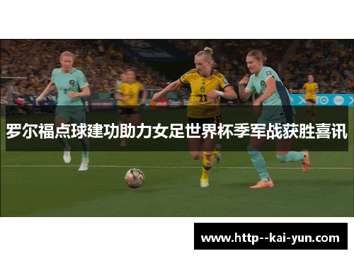 罗尔福点球建功助力女足世界杯季军战获胜喜讯