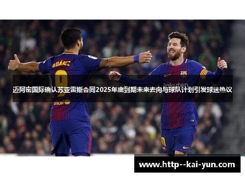 迈阿密国际确认苏亚雷斯合同2025年底到期未来去向与球队计划引发球迷热议 迈阿密国际确认苏亚雷斯合同2025年底到期未来去向与球队计划引发球迷热议